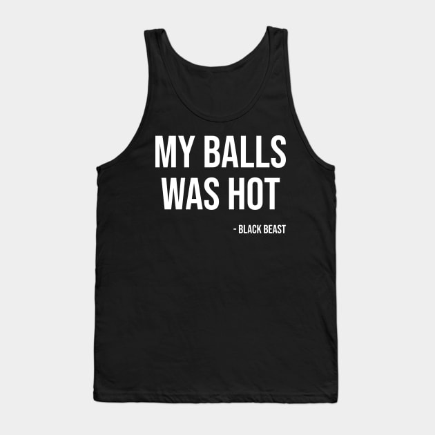 My balls was hot - the black beast Tank Top by fighterswin